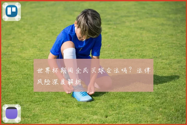 世界杯期间全民买球合法吗？法律风险深度解析