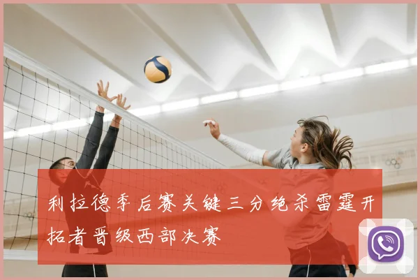利拉德季后赛关键三分绝杀雷霆开拓者晋级西部决赛