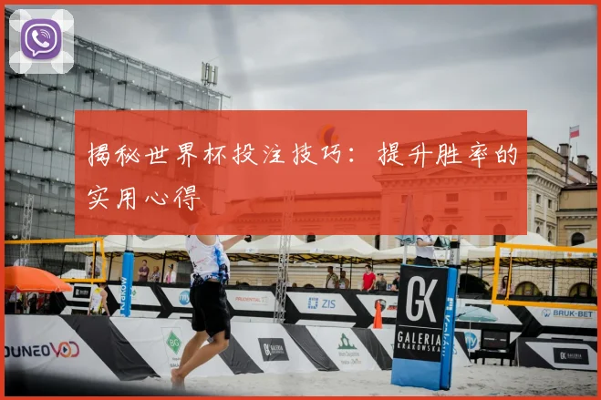 揭秘世界杯投注技巧：提升胜率的实用心得