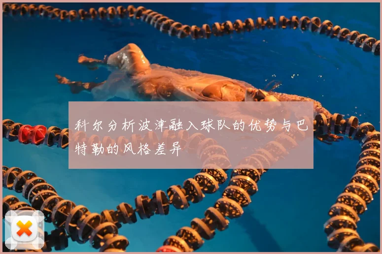 科尔分析波津融入球队的优势与巴特勒的风格差异