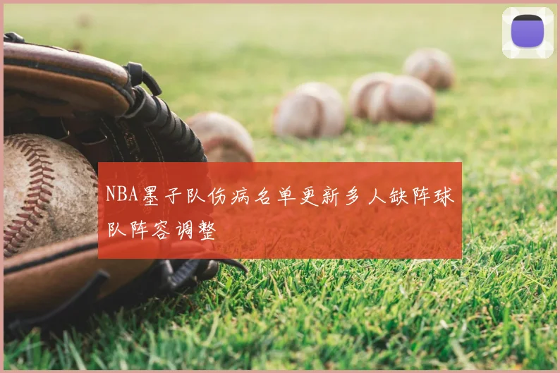 NBA墨子队伤病名单更新多人缺阵球队阵容调整