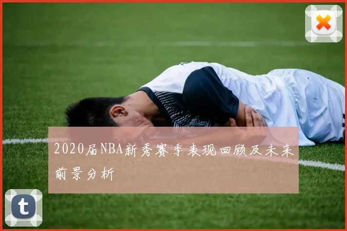 2020届NBA新秀赛季表现回顾及未来前景分析