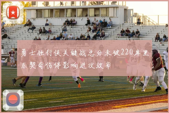 勇士独行侠关键战总分未破220库里东契奇伤停影响进攻效率