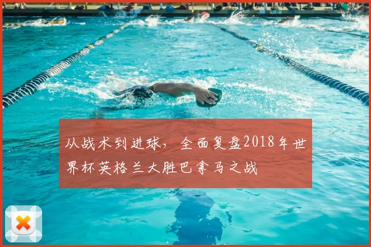 从战术到进球，全面复盘2018年世界杯英格兰大胜巴拿马之战