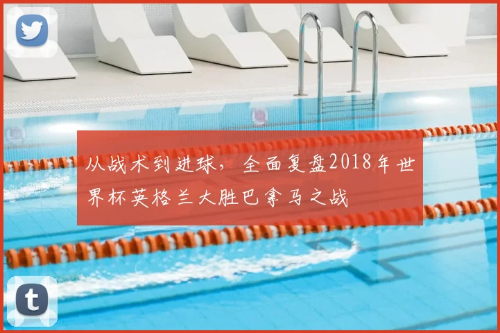 从战术到进球，全面复盘2018年世界杯英格兰大胜巴拿马之战