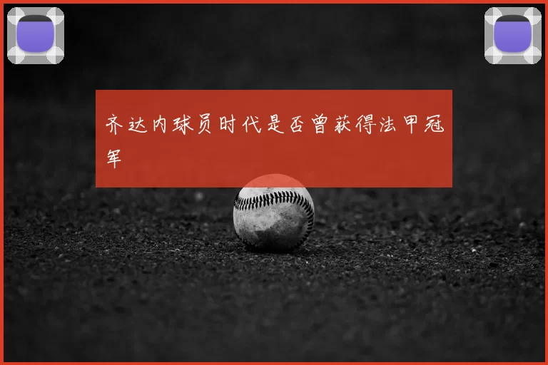 齐达内球员时代是否曾获得法甲冠军