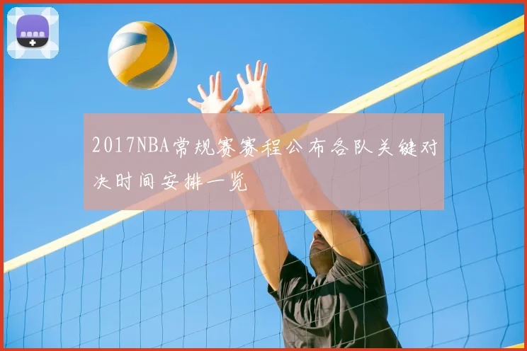 2017NBA常规赛赛程公布各队关键对决时间安排一览