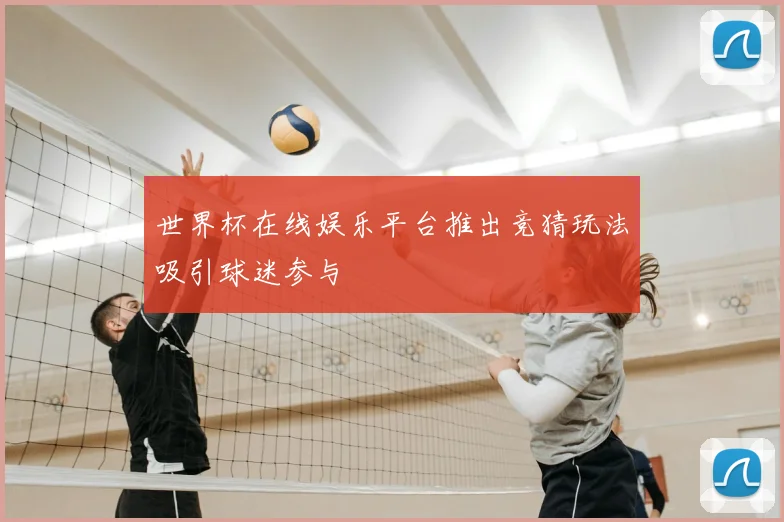 世界杯在线娱乐平台推出竞猜玩法吸引球迷参与