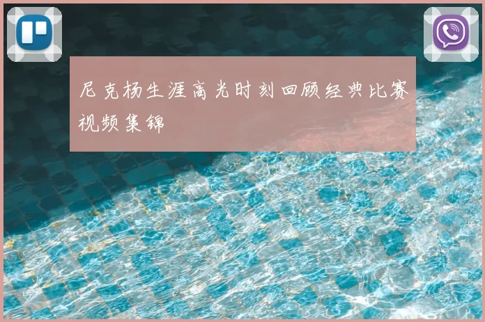 尼克杨生涯高光时刻回顾经典比赛视频集锦