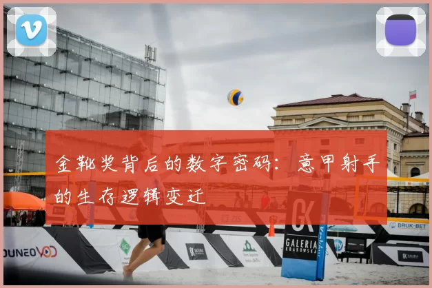 金靴奖背后的数字密码：意甲射手的生存逻辑变迁