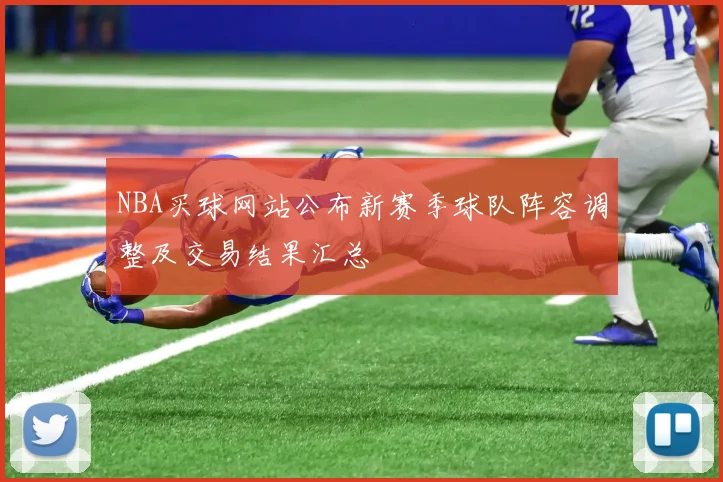 NBA买球网站公布新赛季球队阵容调整及交易结果汇总