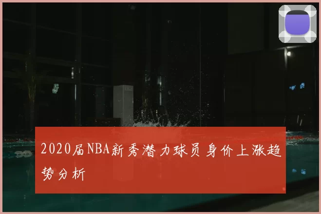 2020届NBA新秀潜力球员身价上涨趋势分析