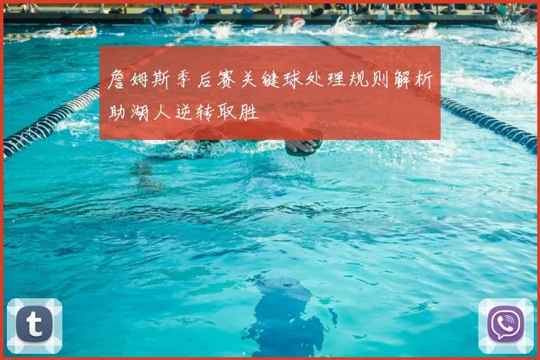 詹姆斯季后赛关键球处理规则解析助湖人逆转取胜