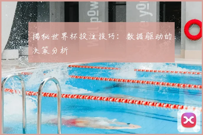 揭秘世界杯投注技巧：数据驱动的决策分析